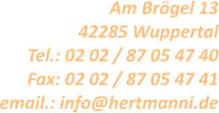 Am Brögel 13 42285 Wuppertal Tel.: 02 02 / 87 05 47 40 Fax: 02 02 / 87 05 47 41 email.: info@hertmanni.de