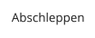 Abschleppen